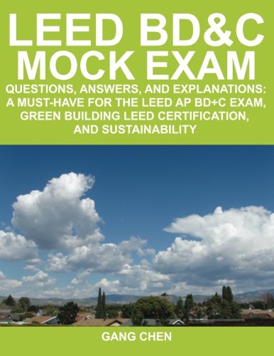 LEED BD&C Mock Exam: Questions, answers, and explanations: A must-have for the LEED AP BD+C Exam, green building LEED certification, and sustainability (Leed Exam Guides)