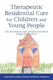 Therapeutic residential care for children and young people : an attachment and trauma-informed model for practice