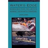 Water's Edge: Women Who Push the Limits in Rowing, Kayaking and Canoeing (Adventura Books)