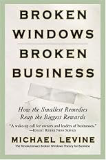 Broken Windows, Broken Business: How the Smallest Remedies Reap the Biggest Rewards