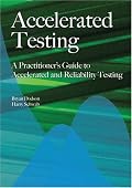 Accelerated Testing: A Practitioner's Guide to Accelerated And Reliability Testing