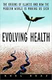 Evolving Health: The Origins of Illness and How the Modern World is Making Us Sick