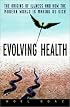 Evolving Health: The Origins of Illness and How the Modern World is Making Us Sick