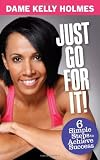 Just Go For It 6 Simple Steps To Achieve Success Dame Kelly Holmes