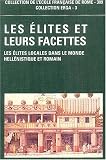 Les �lites et leurs facettes : Les �lites locales dans le monde hell�nistique et romain