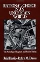 Rational Choice in an Uncertain World: The Psychology of Judgement and Decision Making