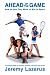 Ahead of the Game: How to Use Your Mind to Win in Sport