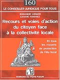 Recours et Voies d\'action du citoyen face à la collectivité locale : Et tous les moyens de protection de l\'élu local