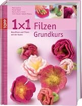 1x1 kreativ Filzen: Nassfilzen und Filzen mit der Nadel