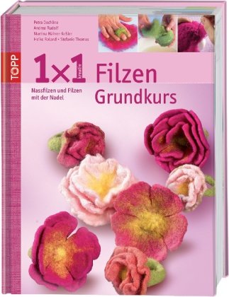 1x1 kreativ Filzen: Nassfilzen und Filzen mit der Nadel
