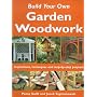 Build Your Own Garden Woodwork: Inspirations, Techniques and Step-by-step Projects (Build Your Own)
