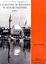 A Gazetteer of Buildings in Muslim Palestine: Volume I (British Academy Monographs in Archaeology) (Pt.1)