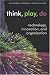 Think, Play, Do: Technology, Innovation, and Organization