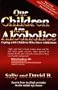 Our Children Are Alcoholics : Coping With Children Who Have Addictions