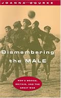 Dismembering the Male: Men's Bodies, Britain, and the Great War