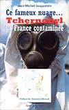 Ce fameux nuage... Tchernobyl : La France contaminée Ce fameux nuage... Tchernobyl : La France contaminée