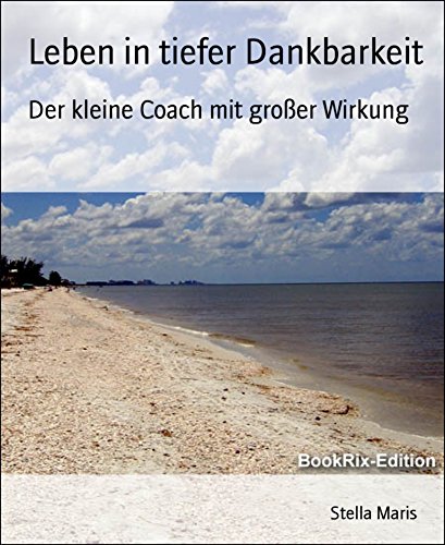 Leben in tiefer Dankbarkeit: Der kleine Coach mit großer Wirkung (German Edition)