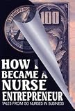 How I Became a Nurse Entrepreneur: Tales from 50 Nurses in Business
