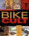 Bike Cult: The Ultimate Guide to Human-Powered Vehicles