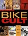 Bike Cult: The Ultimate Guide to Human-Powered Vehicles