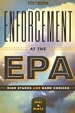 Enforcement at the EPA: High Stakes and Hard Choices EPA