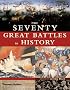 The Seventy Great Battles in History