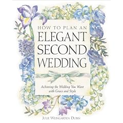 How to Plan an Elegant Second Wedding: Achieving the Wedding You Want with Grace and Style