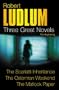 Three Great Novels: The Beginning- The Scarlatti Inheritance / The Osterman Weekend / The Matlock Paper