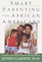 Smart Parenting For African-Americans: Helping Your Kids Thrive in a Difficult World