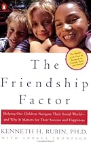 The Friendship Factor: Helping Our Children Navigate Their Social World--and Why It Matters for Their Success and Happiness The Friendship Factor: Helping Our Children Navigate Their Social World--and Why It Matters for Their Success and Happiness
