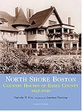 North Shore Boston: Country Houses Of Essex County, 1865-1930
