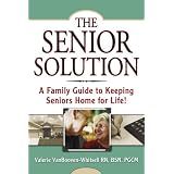 The Senior Solution: A Family Guide to Keeping Seniors Home For Life!