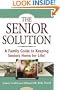 The Senior Solution: A Family Guide to Keeping Seniors Home For Life!