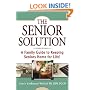 The Senior Solution: A Family Guide to Keeping Seniors Home For Life!
