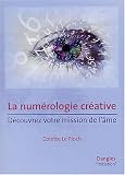 La numérologie créative : Découvrez votre mission de l âme