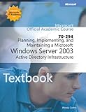 Microsoft official academic course 70-294 : planning, implementating and maintaining a Microsoft Windows Server 2003 active directory infrastructure