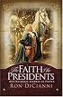 The Faith Of The Presidents: OUR NATIONAL LEADERS AT PRAYER