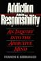 Addiction & Responsibility: An Inquiry into the Addictive Mind