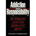 Addiction and Responsibility: An Inquiry into the Addictive Mind by Franc F. Seeburger