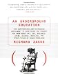 An Underground Education: The Unauthorized and Outrageous Supplement to Everything You Thought You Knew out Art, Sex, Business, Crime, Science, Medicine, and Other Fields of Human