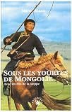 Sous les yourtes de Mongolie : Avec les Fils de la Steppe