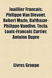 Produkt-Bild: Joaillier Franais: Philippe Van Dievoet, Robert Mazlo, Balthazar-Philippe Vandive, Tcla, Louis-Franois Cartier, Antoine Dupr