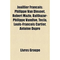 Joaillier Franais: Philippe Van Dievoet, Robert Mazlo, Balthazar-Philippe Vandive, Tcla, Louis-Franois Cartier, Antoine Dupr