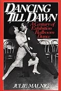 Dancing Till Dawn: A Century of Exhibition Ballroom Dance (Contributions to the Study of Music and Dance)
