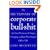 The Dictionary of Corporate Bullshit: An A to Z Lexicon of Empty, Enraging, and Just Plain Stupid Office Talk