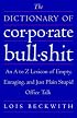 The Dictionary of Corporate Bullshit: An A to Z Lexicon of Empty, Enraging, and Just Plain Stupid Office Talk