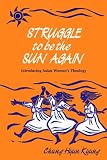Struggle to Be the Sun Again: Introducing Asian Womens Theology