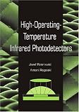 High-Operating-Temperature Infrared Photodetectors (SPIE Press Monograph Vol. PM169)