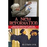 A New Reformation: Creation Spirituality and the Transformation of Christianity