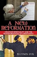 A New Reformation: Creation Spirituality and the Transformation of Christianity